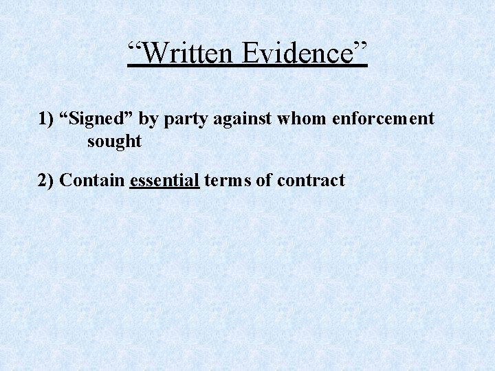 “Written Evidence” 1) “Signed” by party against whom enforcement sought 2) Contain essential terms