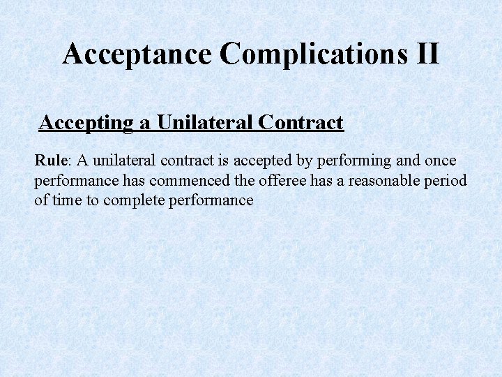 Acceptance Complications II Accepting a Unilateral Contract Rule: A unilateral contract is accepted by
