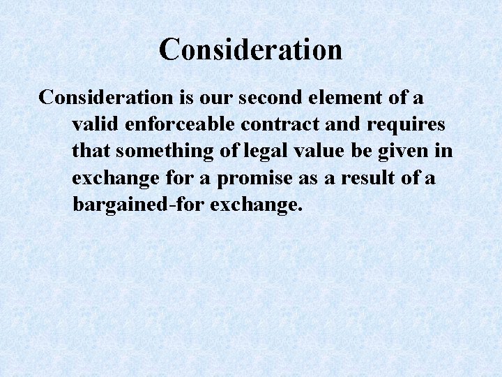 Consideration is our second element of a valid enforceable contract and requires that something