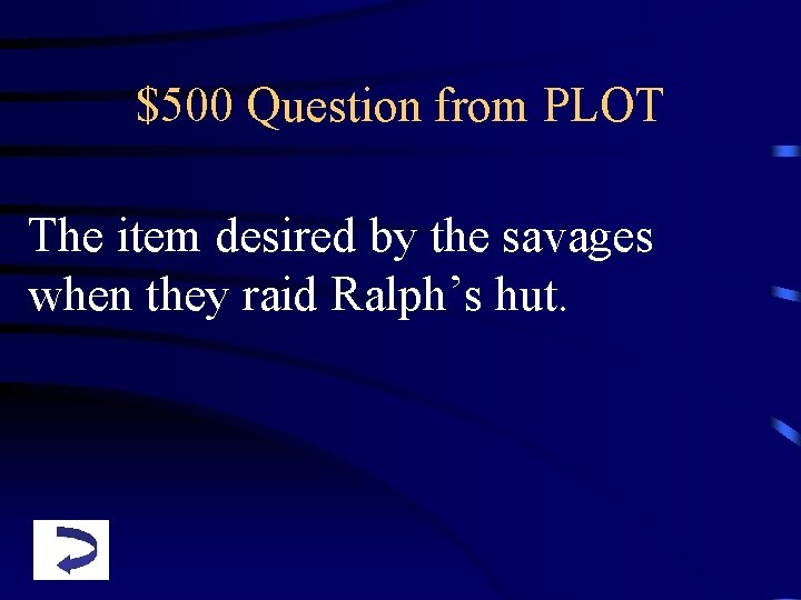 $500 Question from PLOT The item desired by the savages when they raid Ralph’s