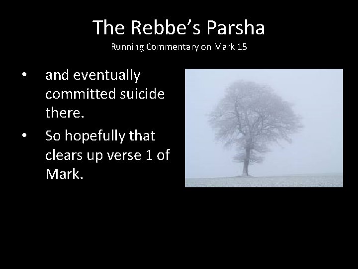 The Rebbe’s Parsha Running Commentary on Mark 15 • • and eventually committed suicide