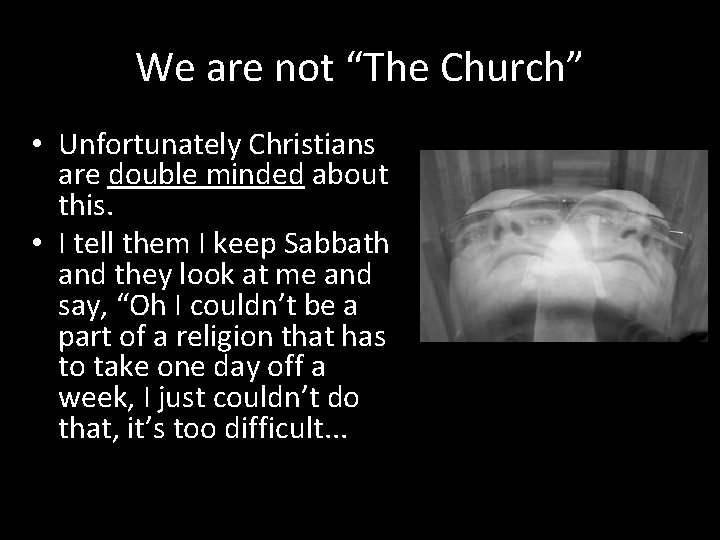 We are not “The Church” • Unfortunately Christians are double minded about this. •