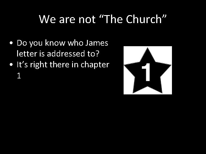 We are not “The Church” • Do you know who James letter is addressed