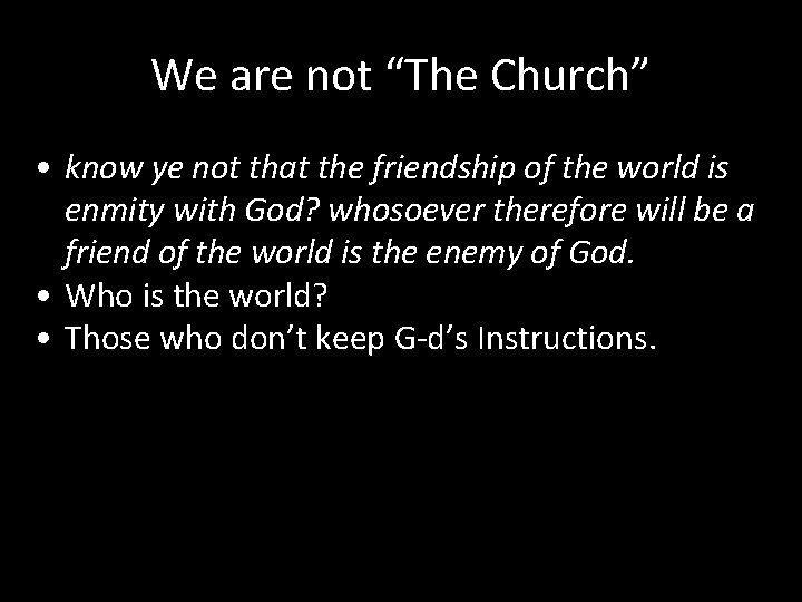 We are not “The Church” • know ye not that the friendship of the