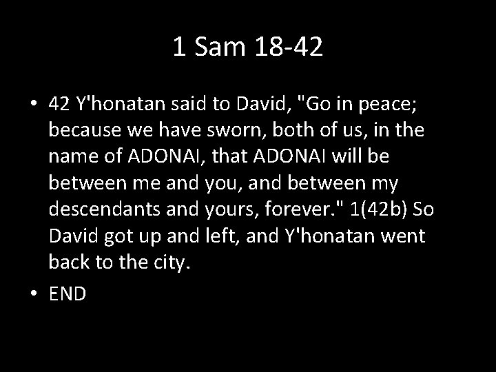 1 Sam 18 -42 • 42 Y'honatan said to David, "Go in peace; because