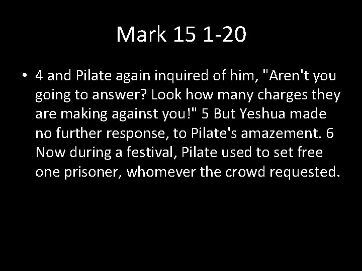 Mark 15 1 -20 • 4 and Pilate again inquired of him, "Aren't you