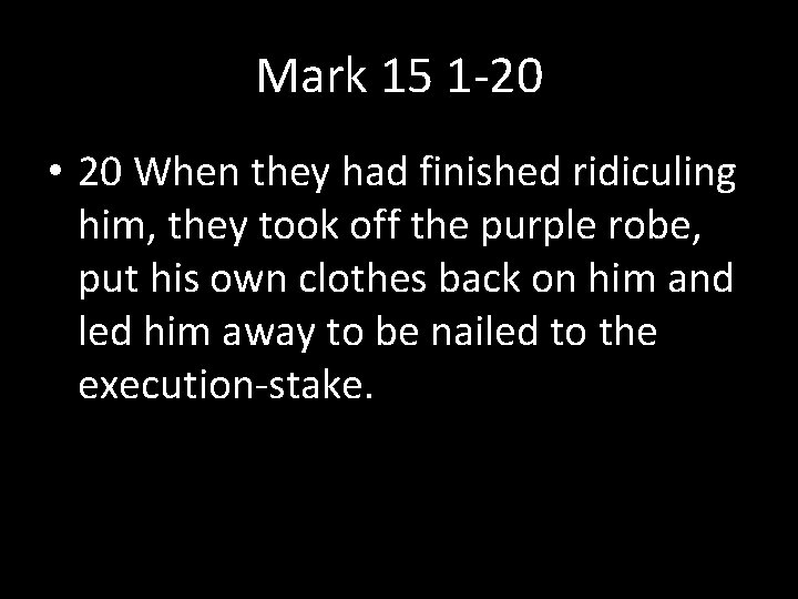 Mark 15 1 -20 • 20 When they had finished ridiculing him, they took