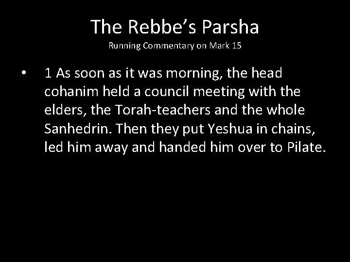 The Rebbe’s Parsha Running Commentary on Mark 15 • 1 As soon as it