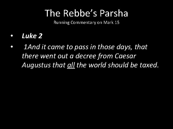 The Rebbe’s Parsha Running Commentary on Mark 15 • • Luke 2 1 And