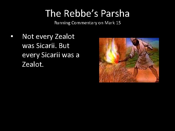 The Rebbe’s Parsha Running Commentary on Mark 15 • Not every Zealot was Sicarii.