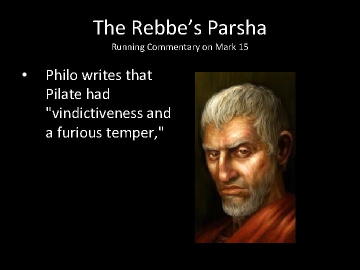 The Rebbe’s Parsha Running Commentary on Mark 15 • Philo writes that Pilate had