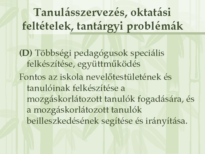 Tanulásszervezés, oktatási feltételek, tantárgyi problémák (D) Többségi pedagógusok speciális felkészítése, együttműködés Fontos az iskola