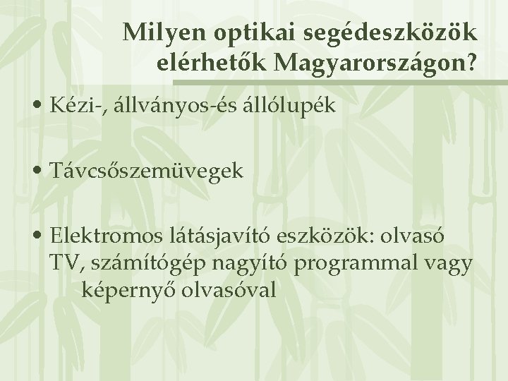 Milyen optikai segédeszközök elérhetők Magyarországon? • Kézi-, állványos-és állólupék • Távcsőszemüvegek • Elektromos látásjavító