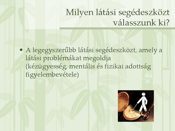 Milyen látási segédeszközt válasszunk ki? • A legegyszerűbb látási segédeszközt, amely a látási problémákat