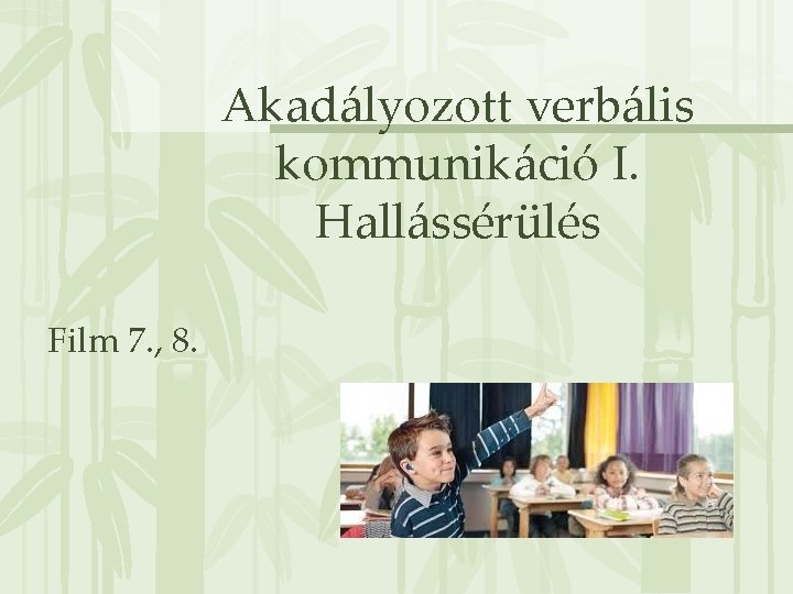 Akadályozott verbális kommunikáció I. Hallássérülés Film 7. , 8. 