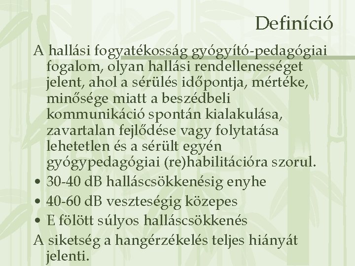 Definíció A hallási fogyatékosság gyógyító-pedagógiai fogalom, olyan hallási rendellenességet jelent, ahol a sérülés időpontja,