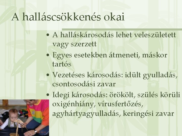 A halláscsökkenés okai • A halláskárosodás lehet veleszületett vagy szerzett • Egyes esetekben átmeneti,