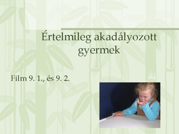 Értelmileg akadályozott gyermek Film 9. 1. , és 9. 2. 