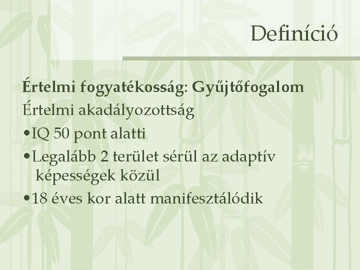 Definíció Értelmi fogyatékosság: Gyűjtőfogalom Értelmi akadályozottság • IQ 50 pont alatti • Legalább 2