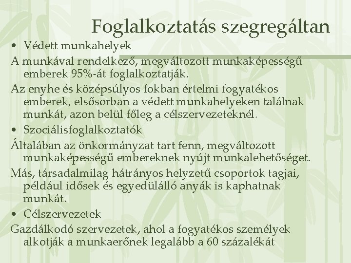 Foglalkoztatás szegregáltan • Védett munkahelyek A munkával rendelkező, megváltozott munkaképességű emberek 95%-át foglalkoztatják. Az