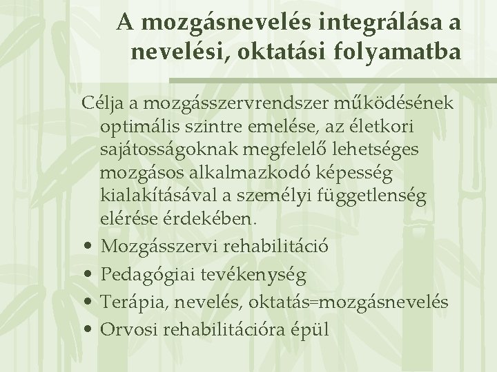 A mozgásnevelés integrálása a nevelési, oktatási folyamatba Célja a mozgásszervrendszer működésének optimális szintre emelése,