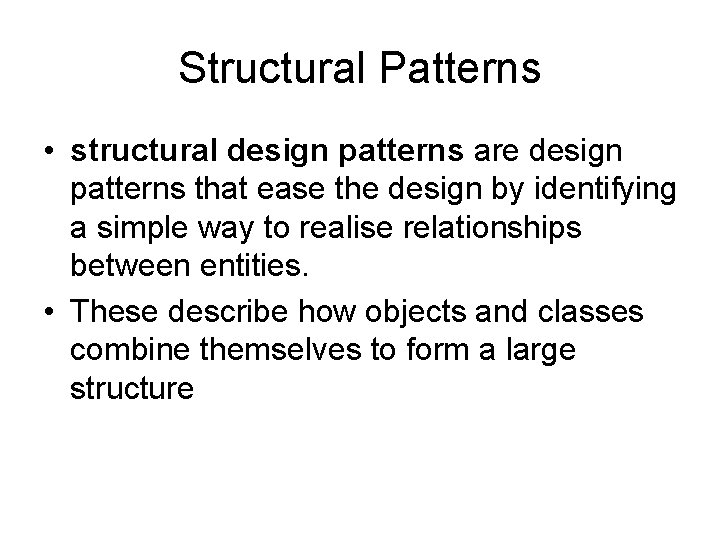 Structural Patterns • structural design patterns are design patterns that ease the design by