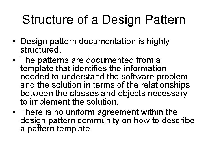 Structure of a Design Pattern • Design pattern documentation is highly structured. • The