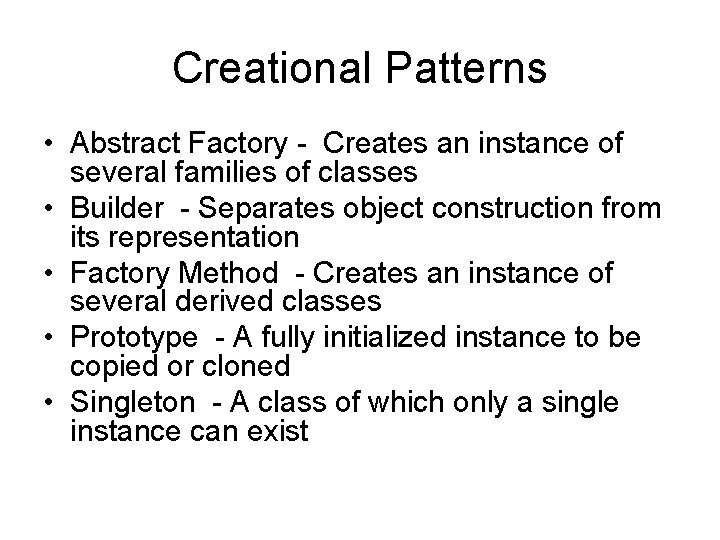 Creational Patterns • Abstract Factory - Creates an instance of several families of classes