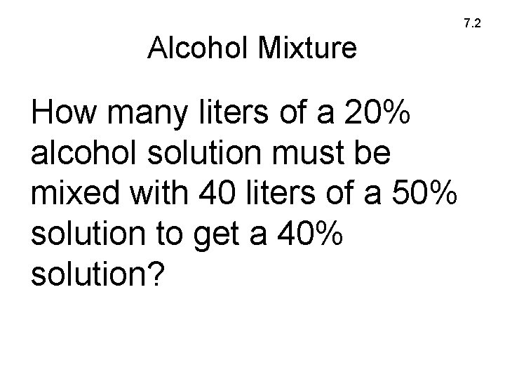 7. 2 Alcohol Mixture How many liters of a 20% alcohol solution must be