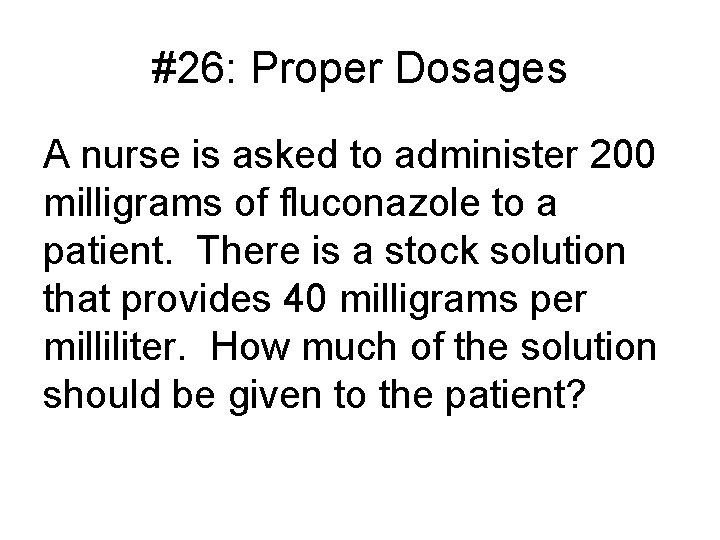 #26: Proper Dosages A nurse is asked to administer 200 milligrams of fluconazole to