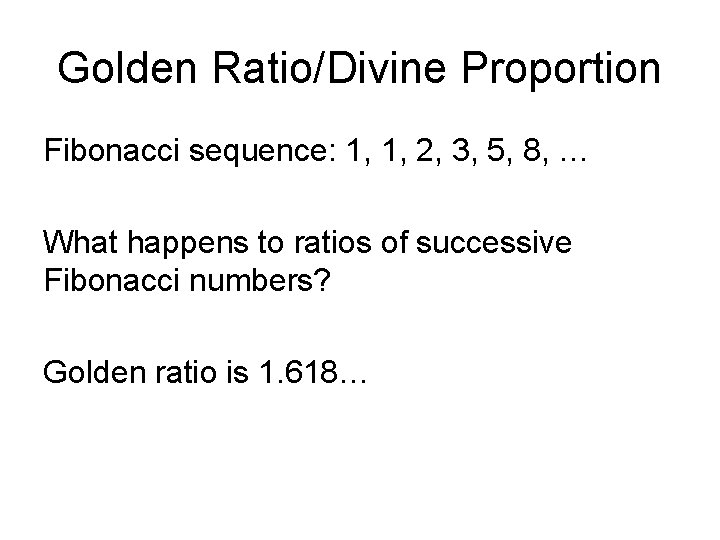 Golden Ratio/Divine Proportion Fibonacci sequence: 1, 1, 2, 3, 5, 8, … What happens