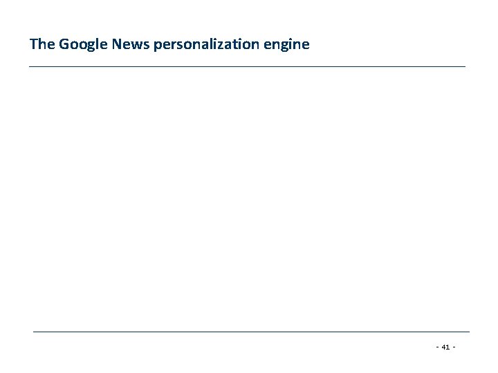 The Google News personalization engine - 41 - 