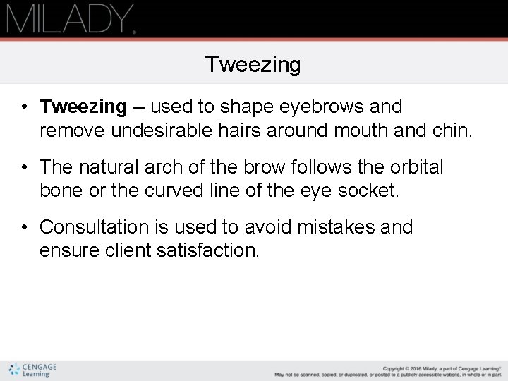 Tweezing • Tweezing – used to shape eyebrows and remove undesirable hairs around mouth