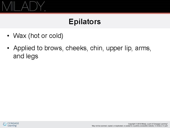 Epilators • Wax (hot or cold) • Applied to brows, cheeks, chin, upper lip, Epilators • Wax (hot or cold) • Applied to brows, cheeks, chin, upper lip,
