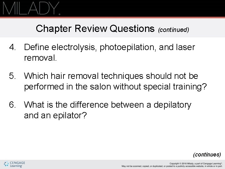 Chapter Review Questions (continued) 4. Define electrolysis, photoepilation, and laser removal. 5. Which hair