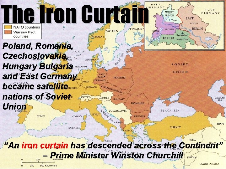 The Iron Curtain Poland, Romania, Czechoslovakia, Hungary Bulgaria and East Germany became satellite nations