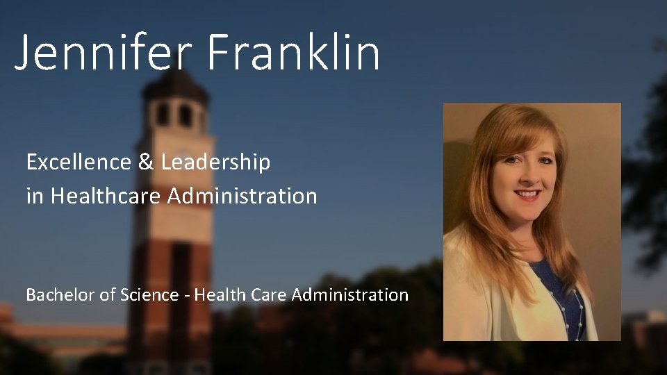 Jennifer Franklin Excellence & Leadership in Healthcare Administration Bachelor of Science - Health Care