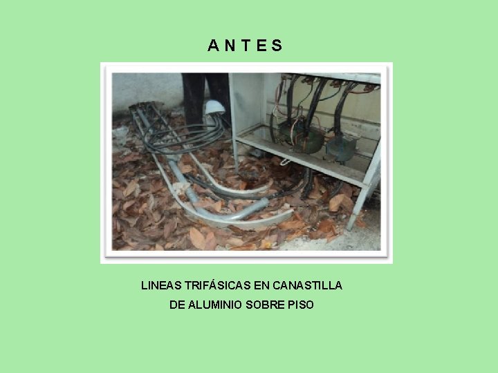 ANTES LINEAS TRIFÁSICAS EN CANASTILLA DE ALUMINIO SOBRE PISO 