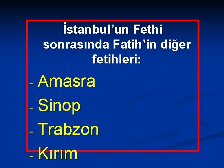 İstanbul’un Fethi sonrasında Fatih’in diğer fetihleri: Amasra - Sinop - Trabzon - Kırım -