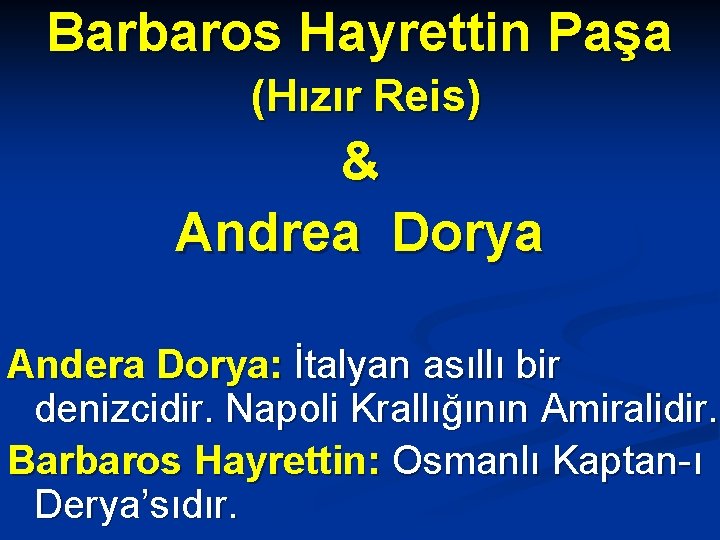 Barbaros Hayrettin Paşa (Hızır Reis) & Andrea Dorya Andera Dorya: İtalyan asıllı bir denizcidir.