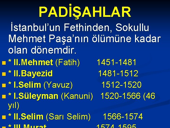 PADİŞAHLAR İstanbul’un Fethinden, Sokullu Mehmet Paşa’nın ölümüne kadar olan dönemdir. n* II. Mehmet (Fatih)