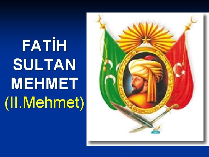 FATİH SULTAN MEHMET (II. Mehmet) 