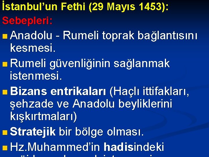 İstanbul’un Fethi (29 Mayıs 1453): Sebepleri: n Anadolu - Rumeli toprak bağlantısını kesmesi. n