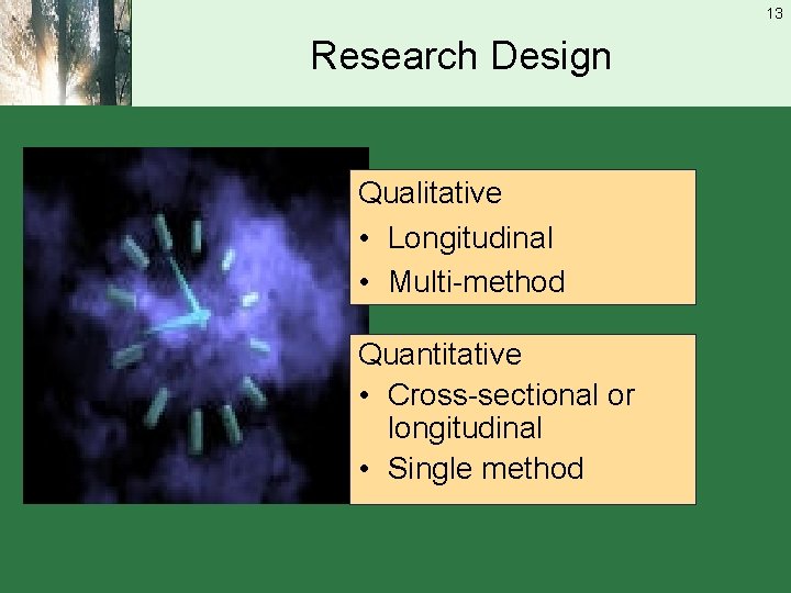 13 Research Design Qualitative • Longitudinal • Multi-method Quantitative • Cross-sectional or longitudinal •