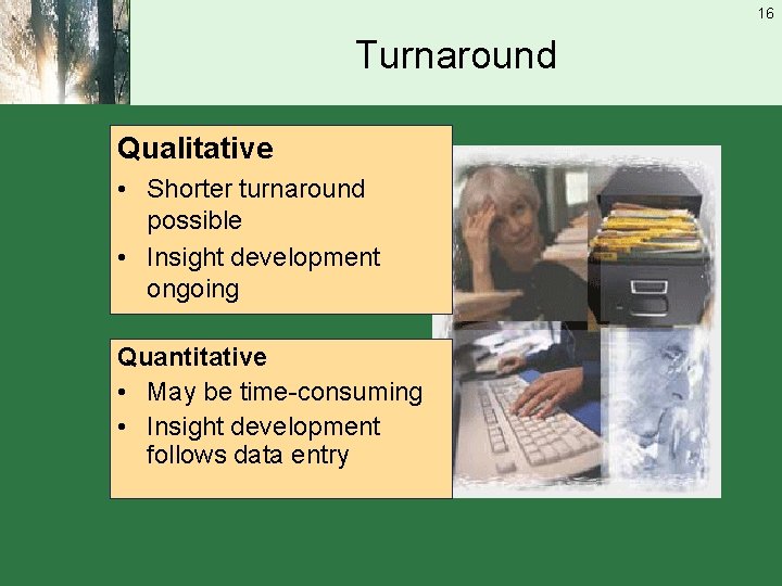 16 Turnaround Qualitative • Shorter turnaround possible • Insight development ongoing Quantitative • May
