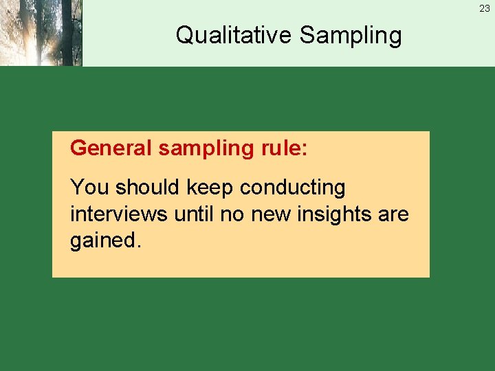 23 Qualitative Sampling General sampling rule: You should keep conducting interviews until no new