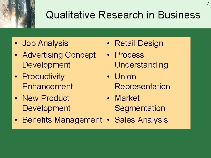 7 Qualitative Research in Business • Job Analysis • Advertising Concept Development • Productivity