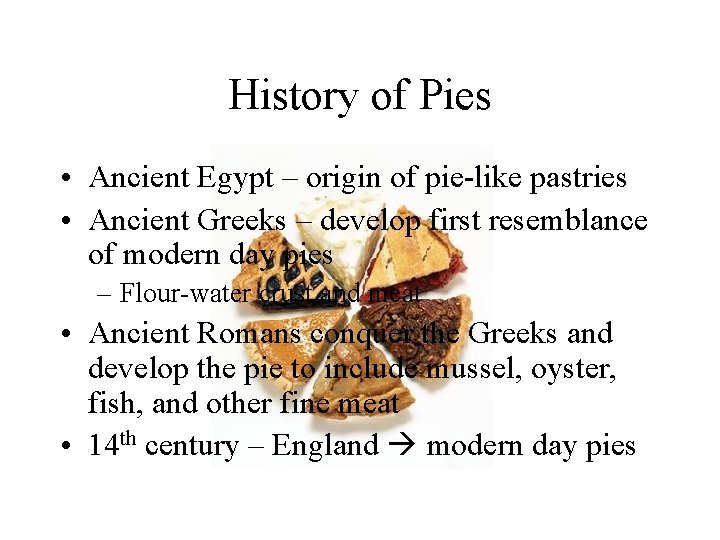 History of Pies • Ancient Egypt – origin of pie-like pastries • Ancient Greeks