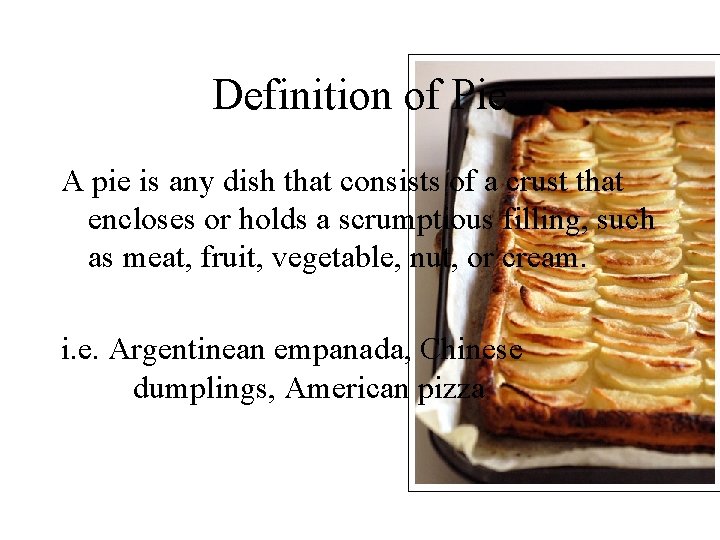 Definition of Pie A pie is any dish that consists of a crust that