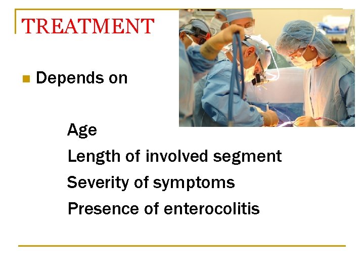 TREATMENT n Depends on Age Length of involved segment Severity of symptoms Presence of